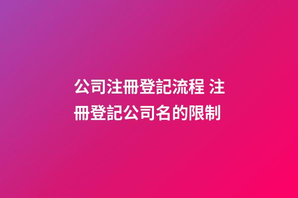 公司注冊登記流程 注冊登記公司名的限制-第1張-公司起名-玄機派